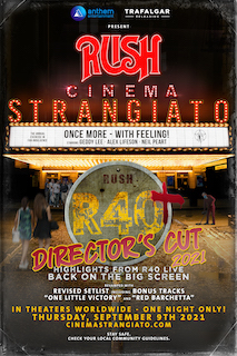 Trafalgar Releasing and Anthem Entertainment are bringing Rush: Cinema Strangiato - Director's Cut to select movie theatres worldwide on September 9. The film brings Rush – Geddy Lee, Alex Lifeson, and Neil Peart – and Rush fans together in movie theatres once again.
